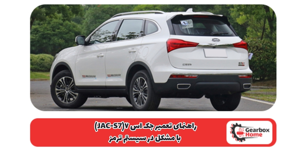 راهنمای تعمیر جک اس ۷(JAC-S7) با مشکل در سیستم ترمز